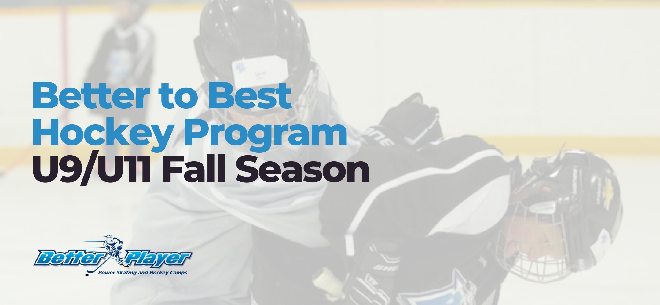 U9 / U11 Fall Season | Better to Best Hockey Program